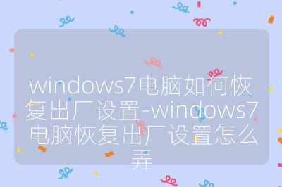 windows7电脑如何恢复出厂设置-windows7电脑恢复出厂设置怎么弄