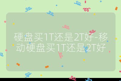 硬盘买1T还是2T好-移动硬盘买1T还是2T好