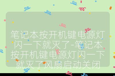 笔记本按开机键电源灯闪一下就灭了-笔记本按开机键电源灯闪一下就灭了风扇启动关闭