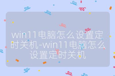 win11电脑怎么设置定时关机-win11电脑怎么设置定时关机