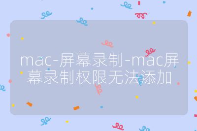 mac-屏幕录制-mac屏幕录制权限无法添加