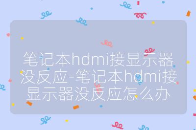 笔记本hdmi接显示器没反应-笔记本hdmi接显示器没反应怎么办