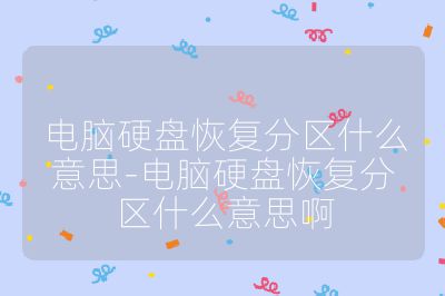 电脑硬盘恢复分区什么意思-电脑硬盘恢复分区什么意思啊