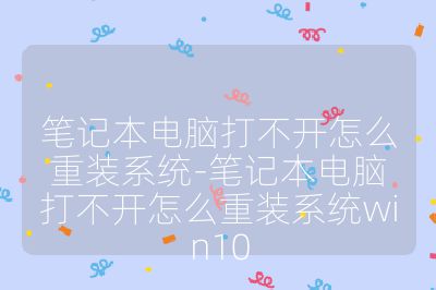 笔记本电脑打不开怎么重装系统-笔记本电脑打不开怎么重装系统win10