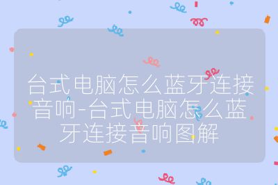 台式电脑怎么蓝牙连接音响-台式电脑怎么蓝牙连接音响图解