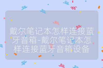 戴尔笔记本怎样连接蓝牙音箱-戴尔笔记本怎样连接蓝牙音箱设备
