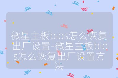 微星主板bios怎么恢复出厂设置-微星主板bios怎么恢复出厂设置方法