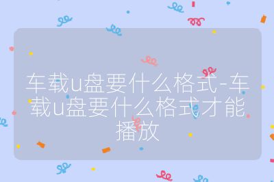 车载u盘要什么格式-车载u盘要什么格式才能播放
