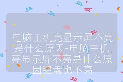 电脑主机亮显示屏不亮是什么原因-电脑主机亮显示屏不亮是什么原因键盘也不亮