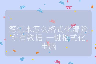 笔记本怎么格式化清除所有数据-一键格式化电脑