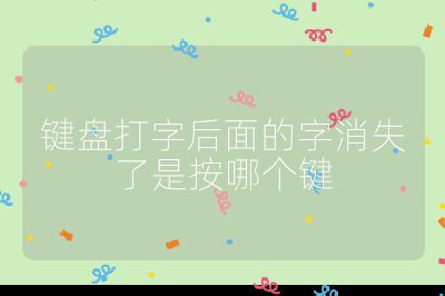 键盘打字后面的字消失了是按哪个键