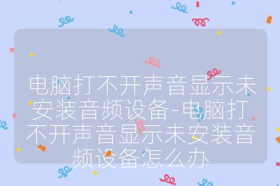 电脑打不开声音显示未安装音频设备-电脑打不开声音显示未安装音频设备怎么办