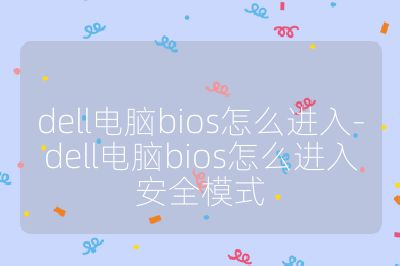 dell电脑bios怎么进入-dell电脑bios怎么进入安全模式