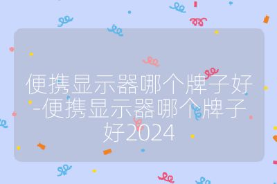 便携显示器哪个牌子好-便携显示器哪个牌子好2024
