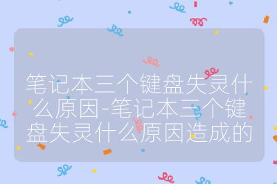 笔记本三个键盘失灵什么原因-笔记本三个键盘失灵什么原因造成的