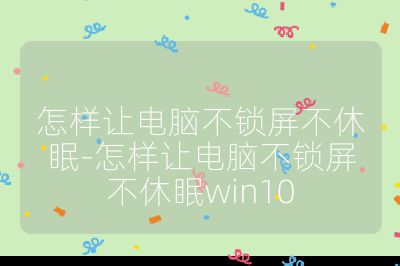 怎样让电脑不锁屏不休眠-怎样让电脑不锁屏不休眠win10