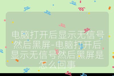 电脑打开后显示无信号然后黑屏-电脑打开后显示无信号然后黑屏是怎么回事