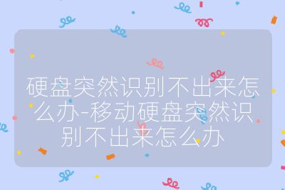 硬盘突然识别不出来怎么办-移动硬盘突然识别不出来怎么办