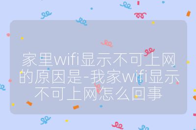 家里wifi显示不可上网的原因是-我家wifi显示不可上网怎么回事