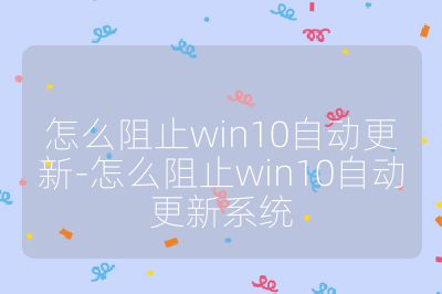 怎么阻止win10自动更新-怎么阻止win10自动更新系统