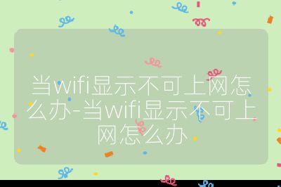 当wifi显示不可上网怎么办-当wifi显示不可上网怎么办