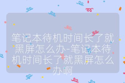 笔记本待机时间长了就黑屏怎么办-笔记本待机时间长了就黑屏怎么办啊