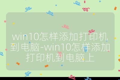 win10怎样添加打印机到电脑-win10怎样添加打印机到电脑上