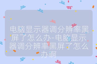 电脑显示器调分辨率黑屏了怎么办-电脑显示器调分辨率黑屏了怎么办啊