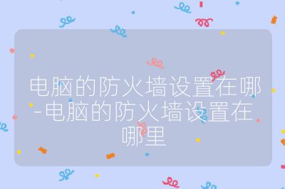 电脑的防火墙设置在哪-电脑的防火墙设置在哪里