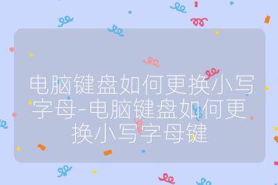 电脑键盘如何更换小写字母-电脑键盘如何更换小写字母键