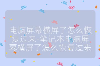 电脑屏幕横屏了怎么恢复过来-笔记本电脑屏幕横屏了怎么恢复过来