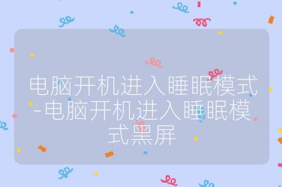 电脑开机进入睡眠模式-电脑开机进入睡眠模式黑屏