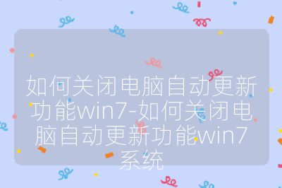 如何关闭电脑自动更新功能win7-如何关闭电脑自动更新功能win7系统