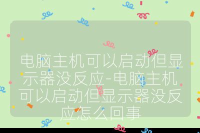 电脑主机可以启动但显示器没反应-电脑主机可以启动但显示器没反应怎么回事