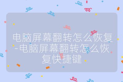 电脑屏幕翻转怎么恢复-电脑屏幕翻转怎么恢复快捷键