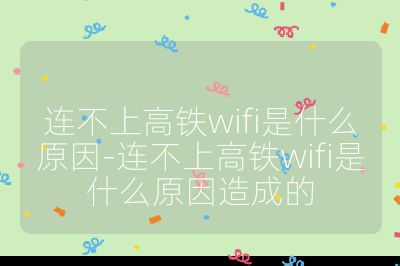 连不上高铁wifi是什么原因-连不上高铁wifi是什么原因造成的