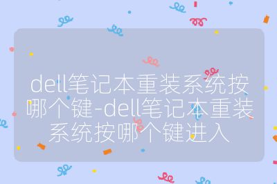 dell笔记本重装系统按哪个键-dell笔记本重装系统按哪个键进入