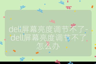 dell屏幕亮度调节不了-dell屏幕亮度调节不了怎么办