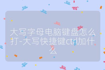 大写字母电脑键盘怎么打-大写快捷键ctrl加什么