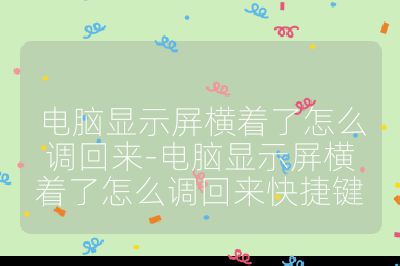 电脑显示屏横着了怎么调回来-电脑显示屏横着了怎么调回来快捷键