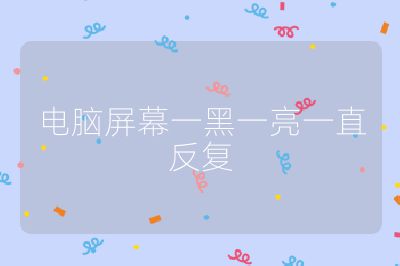 电脑屏幕一黑一亮一直反复