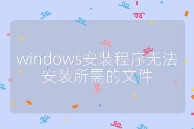 windows安装程序无法安装所需的文件