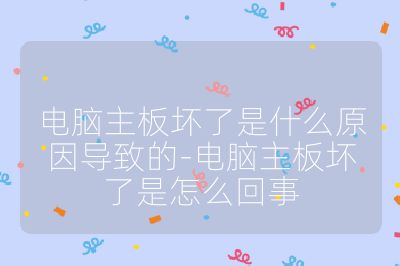 电脑主板坏了是什么原因导致的-电脑主板坏了是怎么回事