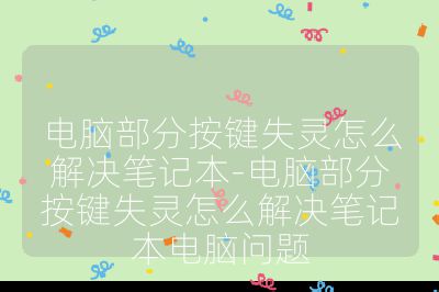 电脑部分按键失灵怎么解决笔记本-电脑部分按键失灵怎么解决笔记本电脑问题