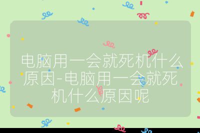 电脑用一会就死机什么原因-电脑用一会就死机什么原因呢