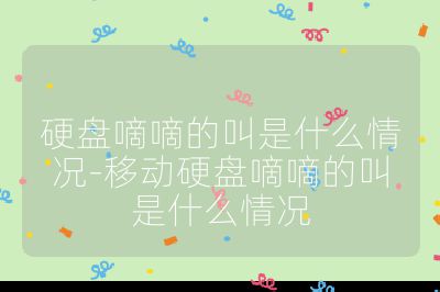 硬盘嘀嘀的叫是什么情况-移动硬盘嘀嘀的叫是什么情况