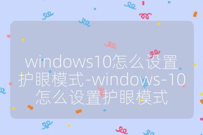 windows10怎么设置护眼模式-windows-10怎么设置护眼模式