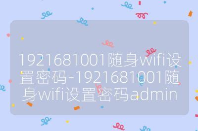 1921681001随身wifi设置密码-1921681001随身wifi设置密码admin