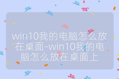 win10我的电脑怎么放在桌面-win10我的电脑怎么放在桌面上