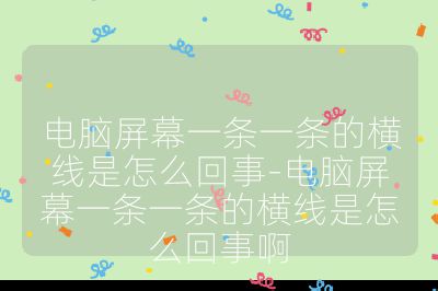 电脑屏幕一条一条的横线是怎么回事-电脑屏幕一条一条的横线是怎么回事啊